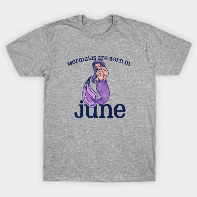 Mermaids are born in JUNE T-Shirt by bubbsnugg